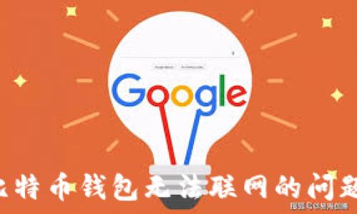   
如何解决比特币钱包无法联网的问题：全面指南