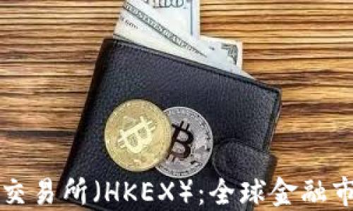 深入探索香港交易所(HKEX):全球金融市场的重要枢纽