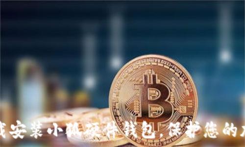   
如何下载安装小狐硬件钱包，保护您的加密资产