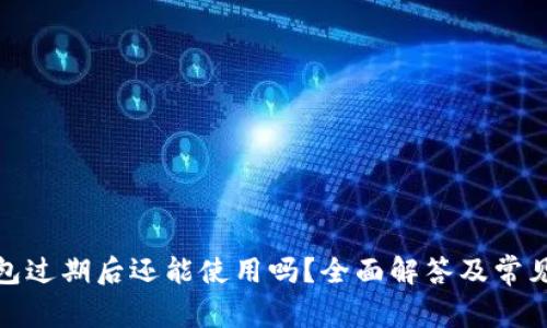 : 小狐钱包过期后还能使用吗？全面解答及常见问题分析