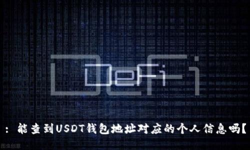 : 能查到USDT钱包地址对应的个人信息吗？