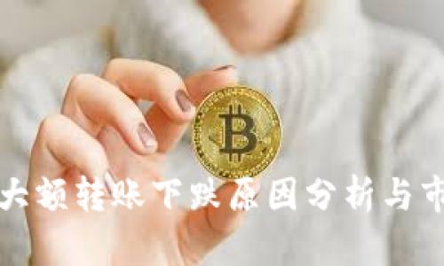 比特币钱包大额转账下跌原因分析与市场走势解读