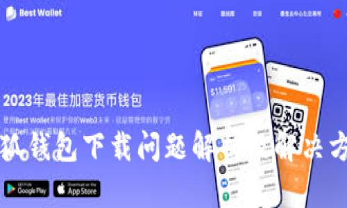 小狐钱包下载问题解析及解决方法