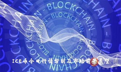 ICE币今日行情分析及市场前景展望