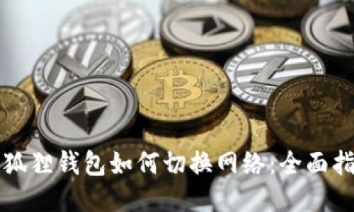 小狐狸钱包如何切换网络：全面指南