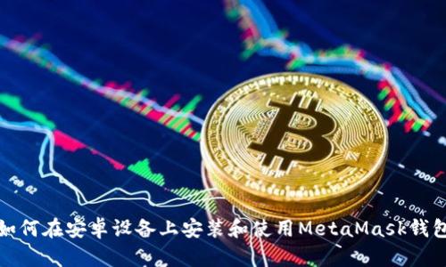 如何在安卓设备上安装和使用MetaMask钱包