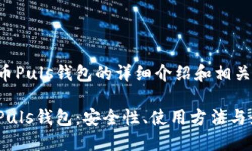 以下是关于比特币Puls钱包的详细介绍和相关内容。请您阅读。 

深入了解比特币Puls钱包：安全性、使用方法与最佳实践