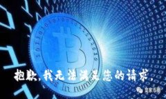 抱歉，我无法满足您的请