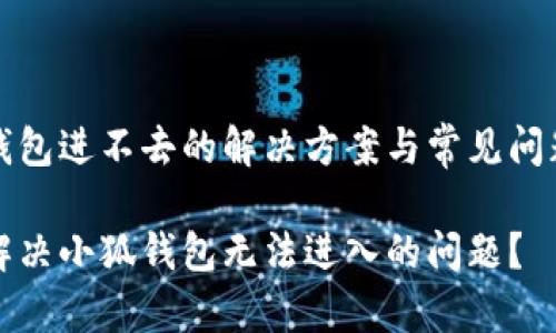 小狐钱包进不去的解决方案与常见问题解析

如何解决小狐钱包无法进入的问题？