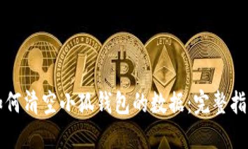 如何清空小狐钱包的数据：完整指南