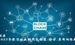 优质 2023年最佳以太坊钱包推荐：安全、易用的选