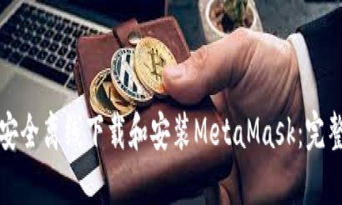如何安全离线下载和安装MetaMask：完整指南