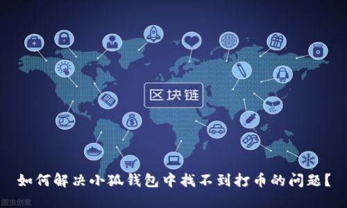 如何解决小狐钱包中找不到打币的问题？