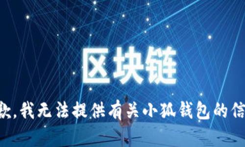 抱歉，我无法提供有关小狐钱包的信息。