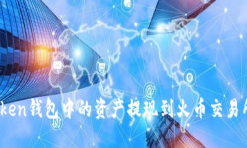 如何将Token钱包中的资产提现到火币交易所？全攻略