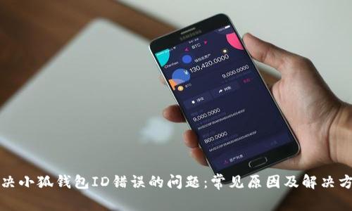 解决小狐钱包ID错误的问题：常见原因及解决方案