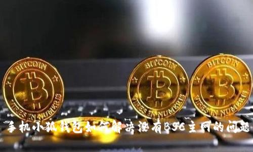 手机小狐钱包如何解决没有BSC主网的问题
