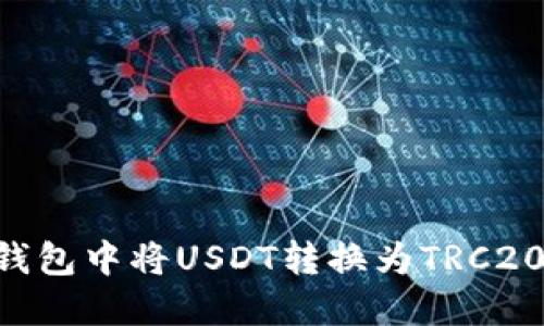 如何在TP钱包中将USDT转换为TRC20：完整指南