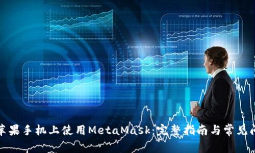 如何在苹果手机上使用MetaMask：完整指南与常见问题解答