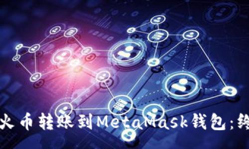 css
如何将火币转账到MetaMask钱包：终极指南