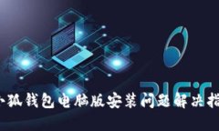 :小狐钱包电脑版安装问题