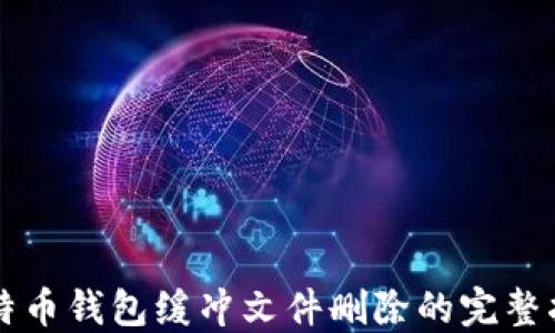 
比特币钱包缓冲文件删除的完整指南