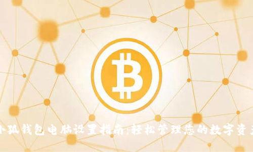 小狐钱包电脑设置指南：轻松管理您的数字资产