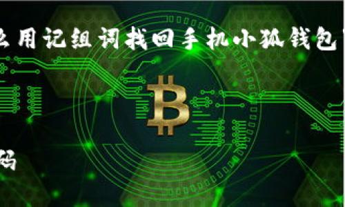 在下面的内容中，我将为您提供一个与“怎么用记组词找回手机小狐钱包”相关的、关键词、以及详细介绍和问题解答。



如何使用记组词技巧找回手机小狐钱包密码