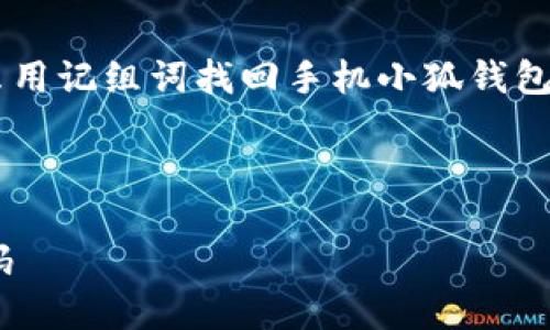 在下面的内容中，我将为您提供一个与“怎么用记组词找回手机小狐钱包”相关的、关键词、以及详细介绍和问题解答。



如何使用记组词技巧找回手机小狐钱包密码