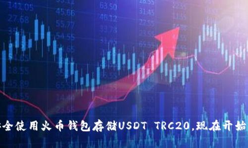 2025必看：如何安全使用火币钱包存储USDT TRC20，现在开始保障您的数字资产