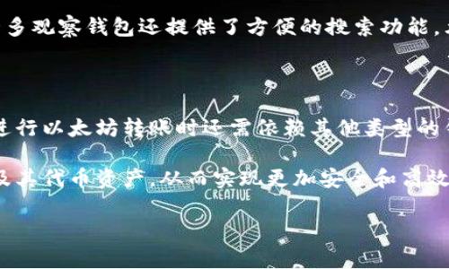 以太坊观察钱包是否能够转账是一个非常常见的问题，尤其是在加密货币日益普及的今天。接下来，我们将详细探讨观察钱包的功能、特点以及它是否支持转账等相关信息。

什么是以太坊观察钱包？

以太坊观察钱包（Ethereum Watch Wallet）是一种特殊类型的钱包，其主要功能是查看以太坊及其代币的余额和交易记录。然而，相较于普通的钱包，观察钱包并不提供转账或发送功能。这是因为观察钱包通常是以只读模式运行的，它并不会保存私钥或签名交易的能力。

观察钱包的主要功能

观察钱包的功能可以简单总结为以下几点：

ul
    listrong实时查看余额：/strong用户可以随时查看他们以太坊地址上的余额，无需额外的操作。/li
    listrong监控交易记录：/strong观察钱包可以显示与特定地址相关的所有交易记录，包括发送和接收的交易。/li
    listrong数据分析：/strong一些高级观察钱包可能提供数据分析工具，帮助用户更好地理解其资产的表现。/li
/ul

为何选择观察钱包？

观察钱包有其独特的优势，主要体现在安全性和便捷性上。由于观察钱包不涉及私钥，它的黑客风险相对较低，用户可以放心地监控他们的资产，而不必担心被盗问题。同时，观察钱包的设置和使用也十分简单，适合初学者或不想深入技术细节的用户。

观察钱包的局限性

尽管观察钱包具备众多优点，但它的局限性同样明显。首先，最显而易见的一点是，它不能进行任何形式的转账操作。用户如果想要发送以太坊或者其他代币，就必须使用支持转账功能的钱包，比如普通的热钱包或冷钱包。其次，由于缺乏私钥，观察钱包无法参与智能合约的交互，因此在去中心化金融（DeFi）应用中也无法使用。

如何使用以太坊观察钱包？

使用以太坊观察钱包非常简单。用户只需在观察钱包应用或网页中输入他们的以太坊地址，就可以立即查看与该地址关联的所有信息。此外，许多观察钱包还提供了方便的搜索功能，允许用户快速找到他们关注的地址或交易。但需要注意的是，观察钱包不会要求用户提供私钥或任何个人信息，确保用户的隐私安全。

结论

总的来说，以太坊观察钱包是一个非常有用的工具，特别是对于那些希望安全地监控他们资产的人。然而，由于其不支持转账功能，用户在需要进行以太坊转账时还需依赖其他类型的钱包。因此，在选择钱包时，用户应根据自己的实际需求做出合理选择，如果仅仅是观察资产的变化，观察钱包无疑是一个方便且安全的选择。

反过来，如果你需要进行交易，建议考虑其他支持转账的钱包。总之，了解不同钱包的功能和局限性，有助于用户根据自己的需求来管理以太坊及其代币资产，从而实现更加安全和高效的投资。

以太坊观察钱包能否转账？立即了解2025必看解答！