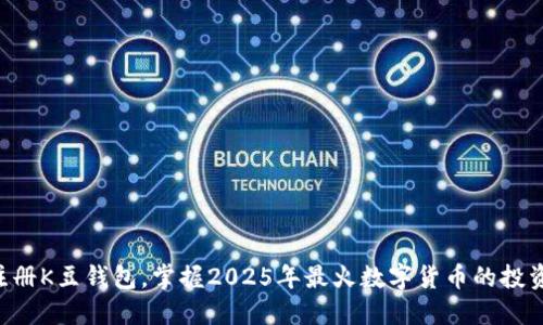 立即注册K豆钱包，掌握2025年最火数字货币的投资机会！