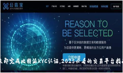 立即完成比特派KYC认证，2025必看的交易平台指南