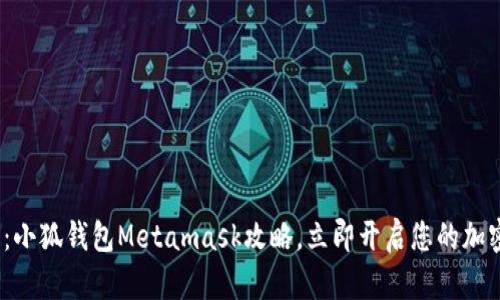 2025必看：小狐钱包Metamask攻略，立即开启您的加密资产之旅
