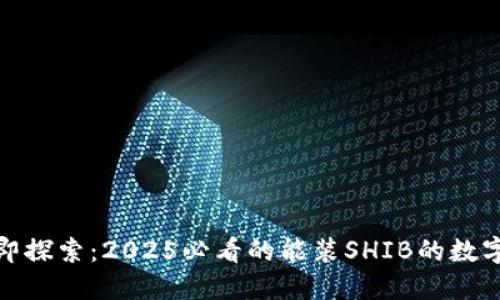 : 现在立即探索：2025必看的能装SHIB的数字钱包推荐