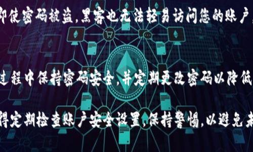 如果您忘记了OKEx的交易密码，请不要担心，下面将提供详细的解决步骤，帮助您顺利重置密码并保护您的账户安全。

步骤一：访问OKEx官方网站
首先，您需要打开浏览器，访问OKEx的官方网站。在首页上，找到“登录”按钮并点击，进入登录页面。

步骤二：选择“忘记密码”选项
在登录页面上，除了输入账户信息的框，您可以看到一个“忘记密码？”的链接。点击这个链接，将会带您到密码重置的页面。

步骤三：输入账户信息
在密码重置页面，您将被要求输入您的账户邮箱或手机号码，这些信息将用于验证您的身份。确保您输入的信息准确无误，以便接收后续的验证码。

步骤四：接收验证码
系统会向您注册时使用的邮箱或手机发送一封验证码邮件或短信。请前往您的邮箱或手机，找到这条信息，并仔细查看验证码。注意检查垃圾邮件文件夹，因为有时重要信息可能被错误标记。

步骤五：验证您的身份
将收到的验证码输入到密码重置页面的验证码框中。此步骤是为了确保您是账户的合法持有者，这样可以有效防止他人未经授权访问您的账户。

步骤六：设置新密码
在成功验证后，系统将让您输入新的交易密码。建议您设置一个强壮且独特的密码，包含字母、数字以及特殊符号，以提高安全性。然后，您需要再次确认新密码，确保没有输入错误。

步骤七：确认并登录
最后，点击“确认”按钮，系统会提示您密码重置成功，您可以返回登录页面，输入新的密码进行登录。确保在登录后，检查您的账户活动，以防止任何异常操作。

额外安全建议
为了确保您的账户安全，除了使用强密码外，您还可以启用双重身份验证（2FA）。通过这种方式，即使密码被盗，黑客也无法轻易访问您的账户，因为他们需要额外的验证代码。

结论
忘记OKEx的交易密码并不可怕，通过以上步骤，您可以轻松找回账户的控制权。确保在日常使用过程中保持密码安全，并定期更改密码以降低风险。如果遇到任何问题，OKEx也提供了在线客服支持，您可以随时联系客服以获取进一步帮助。

通过这些详细的步骤，希望能帮助您顺利重置OKEx交易密码，保障您的资金安全与账户完整。记得定期检查账户安全设置，保持警惕，以避免未来可能出现的安全问题。