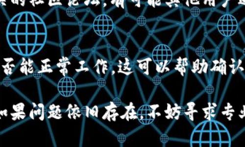 看起来你在使用 MetaMask 时遇到了问题。如果点击 MetaMask 没有反应，这可能是由多个原因导致的。以下是一些可能的解决方法和排查步骤，你可以尝试：

### 1. 检查浏览器兼容性
MetaMask 适用于大多数主流浏览器，如 Google Chrome、Firefox 和 Brave。确保你使用的是支持的浏览器，并且浏览器版本是最新的。过时的浏览器可能会影响扩展程序的功能。

### 2. 确认 MetaMask 扩展是否已启用
进入浏览器的扩展管理页面，确保 MetaMask 扩展已启用。如果扩展被禁用，点击启用即可。

### 3. 清理浏览器缓存
浏览器缓存有时会导致扩展功能异常。你可以尝试清理浏览器的缓存和cookie。清理后，重新启动浏览器并再次尝试访问 MetaMask。

### 4. 检查网络连接
有时候，网络连接不稳定或中断也会影响 MetaMask 的运行。确保你的设备已连接到互联网，并且网络连接是顺畅的。

### 5. 更新 MetaMask
确保你正在使用最新版本的 MetaMask。你可以在 Chrome 网上应用店或扩展目录中检查是否有更新可用。如果有，进行更新后重新启动浏览器。

### 6. 重新安装 MetaMask
如果以上方法都未能解决问题，尝试卸载并重新安装 MetaMask。在卸载之前，请确保备份好你的助记词或私钥，以免丢失资金。

### 7. 检查杀毒软件和防火墙设置
一些杀毒软件或防火墙可能会阻止浏览器的某些功能。检查你的安全软件设置，确保没有拦截 MetaMask 的运行。

### 8. 查看系统资源
如果你的电脑资源占用很高，比如 CPU 或内存使用率过高，也可能导致浏览器响应迟钝，从而使得 MetaMask 点击无反应。关闭一些不必要的程序，释放资源后再试。

### 9. 查阅社区或官方支持
如果上述办法均未奏效，建议访问 MetaMask 的官方支持页面，或查看相关的社区论坛，有可能其他用户遇到了类似问题，并分享了解决方案。

### 10. 尝试其他浏览器
如果仍然没有成功，考虑临时使用另一个浏览器来访问 MetaMask，看看是否能正常工作。这可以帮助确认问题是否仅发生在特定的浏览器上。

通过以上这些步骤，希望能够帮助你解决 MetaMask 点击无反应的问题。如果问题依旧存在，不妨寻求专业技术支持的帮助。