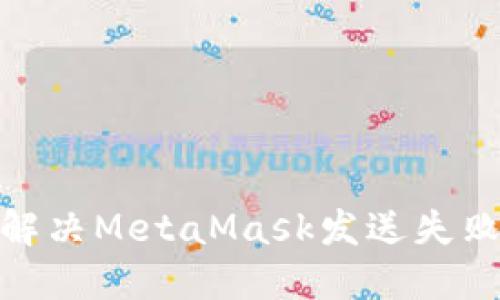 2025必看：解决MetaMask发送失败的终极指南