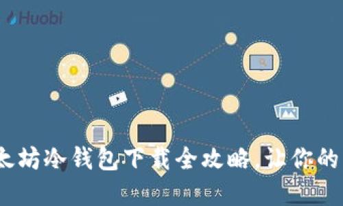 2025必看：以太坊冷钱包下载全攻略，让你的资产安全无忧！