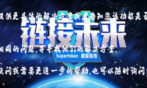 如果您在小狐钱包中找不到浏览器，可以尝试以下几种解决方法：

1. 检查小狐钱包的版本
首先，确保您使用的小狐钱包是最新版本。有时，旧版本可能缺少某些功能，包括内置浏览器。您可以到应用商店检查是否有可用更新，并及时下载更新版本。

2. 查看设置选项
在小狐钱包的设置中，有可能有与浏览器相关的选项。尝试查找“浏览器”或“网页”相关的设置，确保这一功能已被启用。

3. 重启应用或设备
如果找不到浏览器，可以尝试重启小狐钱包应用，或者甚至重启一下您的手机。有时候，重启可以解决一些临时的问题。

4. 联系客服支持
如果以上方法都无法解决问题，您可以尝试联系小狐钱包的客服支持。客服人员可能会提供更具体的解决方案或者告知您该功能是否已被移除。

5. 社区论坛或用户反馈
此外，您还可以访问小狐钱包的用户社区或者社交媒体平台，查看其他用户是否也遇到相同的问题，并寻找他们的解决方案。

通过以上方法，希望能够帮助您解决在小狐钱包中找不到浏览器的问题。如果您有其他疑问或需要更进一步的帮助，也可以随时询问相关的技术支持。保持软件的更新，及时了解新功能和变化，是提高使用体验的重要方式。