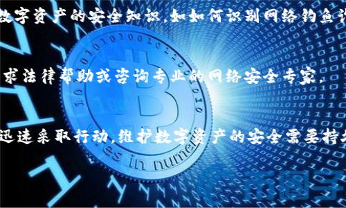 抱歉，你的IM钱包被盗的情况听起来很糟糕。以下是一些你可以采取的步骤来应对这种情况：

第一步：冷静应对
钱包被盗后，首先要保持冷静。情绪激动可能会导致决策失误。在处理这一情况时，清晰的思维是非常重要的。

第二步：确认被盗情况
检查你的钱包账户，确认是否有任何异常交易。如果发现未经授权的交易，确保记录下所有相关信息，包括时间、金额和交易对象。

第三步：立即更改密码
如果你怀疑钱包被盗，立即更改相关的账户密码。这包括你邮箱、IM钱包以及与交易相关的任何其他账户。确保使用强密码，并开启双重认证以增加安全性。

第四步：报警并报告
如果确定钱包被盗，建议立即向当地警方报案。同时，向IM钱包的官方客服报告情况，以便他们采取相应措施来保护你的资产。

第五步：监控账户活动
在此期间，密切关注你的账户活动。查看是否有后续的可疑交易，并及时采取措施以保护自己的资金。

第六步：学习安全知识
为了避免未来再次发生类似情况，可以学习一些关于保护数字资产的安全知识，如如何识别网络钓鱼诈骗、如何保护私人密钥等。

第七步：评估损失
在处理盗窃事件之后，评估自己的损失，并考虑是否需要寻求法律帮助或咨询专业的网络安全专家。

总结
IM钱包被盗是一个令人痛心的事件，但重要的是要冷静和迅速采取行动。维护数字资产的安全需要持久的努力和知识，只有这样才能减少风险，保护自己的财产。

如果你需要进一步帮助，请及时联系我们。