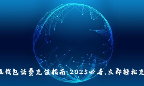 小狐钱包话费充值指南：2025必看，立即轻松充值！