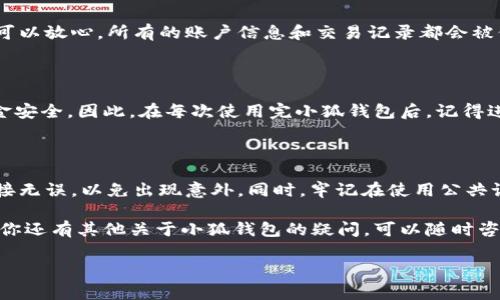 如何快速退出小狐钱包账号？立即了解步骤！

在当今数字化的时代，线上钱包成为了人们日常生活中不可或缺的一部分。小狐钱包作为一款备受欢迎的数字钱包应用，提供了便捷的支付体验和安全的资金管理。不过，有时我们可能需要退出账户，无论是为了更换设备，还是因为安全考虑。本文将为你详细介绍如何退出小狐钱包账号，确保你在进行操作时没有任何困难。

步骤一：打开小狐钱包应用

首先，你需要在你的手机上找到并打开小狐钱包应用。确保你正在使用最新版本的应用，以获得更好的用户体验和安全保障。如果你没有安装小狐钱包，可以通过应用商店进行下载并注册账户。

步骤二：进入设置页面

打开小狐钱包后，通常在应用的首页或底部导航栏上会有“我的”或“设置”的选项。点击这个选项，你将进入个人账户的管理界面。这里可以看到一些关于你账户的信息，比如余额、交易记录等等。

步骤三：找到退出登录选项

在设置页面中，向下滚动寻找到“退出登录”或“注销账户”的选项。这个选项通常以红色或醒目的颜色显示，以防用户误操作。如果你找不到这个选项，可以考虑检查应用的帮助中心或联系客服寻求帮助。

步骤四：确认退出操作

点击“退出登录”后，应用会询问你是否确认退出。这是一个必要的步骤，以确保你不小心退出。在这一步，应用可能还会提示你保存当前的数据和未处理的交易。因此，在确认退出之前，请确保所有的操作都已完成。

步骤五：完成退出

一旦你点击确认，应用将会自动退出账户，你将返回到登录界面。此时，你可以选择重新登录或关闭应用。如果你打算在未来的某个时间重新使用小狐钱包，可以放心，所有的账户信息和交易记录都会被保留。

额外建议：安全退出的重要性

在移动支付和数字钱包的使用过程中，安全性是至关重要的。尤其是在公共场所或与他人共享设备时，及时退出你的账户能够有效保护你的个人信息和资金安全。因此，在每次使用完小狐钱包后，记得进行安全退出。此外，设置密码或生物识别（如指纹或面部识别）登录，也可以为你的账户增加一层保护。在现代生活中，安全意识比以往任何时候都更加重要。

总结及注意事项

退出小狐钱包账户的操作其实非常简单，按照上述步骤，你可以轻松地完成这一操作。然而，在退出之前，请确保所有的交易都已成功完成，并且确保网络连接无误，以免出现意外。同时，牢记在使用公共设备时，一定要注意保护自己的隐私和安全。

总结来说，了解如何退出小狐钱包账号不仅是使用数字钱包的基础技能之一，更是保护个人信息和资金安全的必要措施。希望这篇文章能够帮助到你，如果你还有其他关于小狐钱包的疑问，可以随时咨询相关帮助文档或联系客服以获得更多信息。

小狐钱包，退出账号，数字钱包，安全性/guanjianci