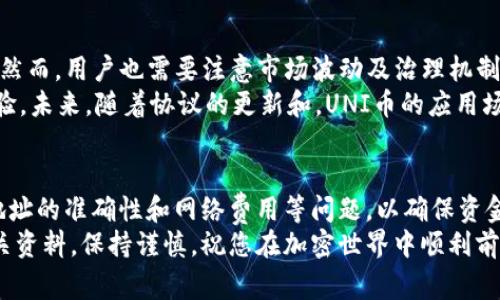 uni币，即Uniswap代币（UNI），是Uniswap去中心化交易平台的治理代币。关于UNI币是否可以兑换到钱包的问题，答案是肯定的。下面将详细介绍如何将UNI币转移到钱包中，以及一些相关的注意事项。

1. UNI币概述
UNI币是Uniswap平台的原生代币，主要用于平台治理和流动性激励。作为一种ERC-20代币，UNI可以存储在任何支持以太坊的数字钱包中，如MetaMask、Ledger、Trezor等。
对于许多用户来说，将UNI币从交易所转移到个人钱包是一个重要的步骤，因为这可以提供更高的安全性和控制权。

2. 如何将UNI币兑换到钱包
将UNI币从交易所转移到钱包的过程相对简单。以下是具体步骤：
ol
    li
        h4选择支持的数字钱包/h4
        首先，您需要一个支持ERC-20代币的钱包。例如，MetaMask是一个非常流行的选项，它可以作为浏览器扩展和移动应用程序使用。同时，硬件钱包如Ledger和Trezor也都是安全的选择。
    /li
    li
        h4创建或导入钱包/h4
        如果您尚未拥有钱包，可以根据其官方网站的指引创建一个新钱包。这通常涉及生成一个私钥和助记词，务必妥善保存这些信息。如果您已经使用其他钱包，可以选择将其导入到新的钱包应用中。
    /li
    li
        h4获取您的钱包地址/h4
        无论使用何种钱包，您都需要找到该钱包的接收地址。通常，在钱包界面中，会有一个“接收”或“导入”按钮，点击后即可看到您的钱包地址。
    /li
    li
        h4从交易所提取UNI币/h4
        登录您的加密货币交易所账户，例如币安或Coinbase。在“资产”或“余额”页面中找到您的UNI余额，然后选择提取或提现选项。在提取界面中，输入您之前获取的钱包地址，并确认提取数量。
    /li
    li
        h4确认交易/h4
        在提交提取请求后，您可能会收到一封电子邮件或短信进行确认。这是确保安全性的一步。确认后，交易将被处理，UNI币将转移到您的钱包中。
    /li
/ol

3. 注意事项
在将UNI币转移到钱包时，您需要注意以下几点：
ul
    li交易所地址确认：确保您输入的钱包地址是正确的。如果输入错误，资金可能会永久丢失。/li
    li网络费用：提取UNI币时，交易所可能会收取一定的网络费用，具体金额因网络状况而异。/li
    li安全性：尽量使用硬件钱包或通过安全的网络连接访问钱包，避免在公共Wi-Fi下进行交易。/li
/ul

4. UNI币的未来前景
随着DeFi（去中心化金融）和去中心化交易平台的发展，UNI币的未来前景相对光明。然而，用户也需要注意市场波动及治理机制的变化。
Uniswap作为领先的去中心化交易平台，为用户提供了流动性挖掘和交易的便捷体验。未来，随着协议的更新和，UNI币的应用场景或将更加丰富与多元。

5. 结论
总之，UNI币可以轻松地从交易所提取到个人钱包中。在提取过程中，用户需要注意地址的准确性和网络费用等问题，以确保资金的安全。同时，随着去中心化交易平台的不断演进，UNI币的潜力和价值也值得关注。
如果您对如何将UNI币兑换到钱包还有任何疑问，欢迎随时咨询专业人士或查阅相关资料。保持谨慎，祝您在加密世界中顺利前行。