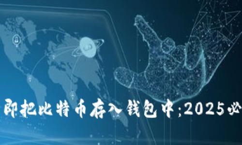 如何立即把比特币存入钱包中：2025必看指南