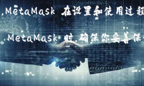 MetaMask 是一个广受欢迎的以太坊钱包和去中心化应用程序（DApp）的浏览器扩展，通常用于与区块链和加密货币相关的操作。MetaMask 在设置和使用过程中并不要求用户提供手机号码。实际上，MetaMask 是一种非托管钱包，这意味着用户对其私钥和资产的控制权完全在自己手中。

如果你的问题是关于如何在 MetaMask 中进行某些操作，如安全性设置或账户恢复，通常涉及助记词或私钥而非手机号码。使用 MetaMask 时，确保你妥善保管助记词和私钥，尽量不要与他人分享，以保护你的加密资产安全。

如果你有其他与 MetaMask 或区块链相关的问题，欢迎继续询问！