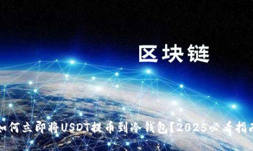 如何立即将USDT提币到冷钱包？2025必看指南