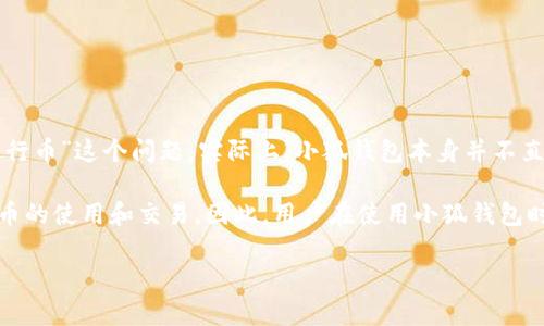 小狐钱包（Fox Wallet）是一款数字资产钱包，主要用于存储和管理各种加密货币和数字资产。关于“小狐钱包是否发行币”这个问题，实际上，小狐钱包本身并不直接发行任何加密货币。它的主要功能包括安全存储用户的私钥、助记词、进行交易等。

然而，随着区块链技术的发展和市场的变化，很多类似钱包的项目会与某些区块链网络进行合作，可能会涉及某些代币的使用和交易。因此，用户在使用小狐钱包时，可以通过这个平台管理和交易其他区块链项目所发行的代币，但小狐钱包本身并不具备发行新的虚拟货币的功能。

如果您有兴趣了解更多具体的功能、特点或者如何使用小狐钱包，可以随时询问！