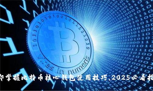 立即掌握比特币核心钱包使用技巧，2025必看指南！