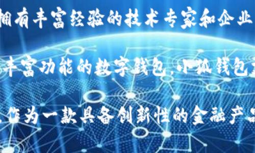 小狐钱包是由中国的一家技术团队开发的一款数字钱包应用。其主要研发者是一群在区块链和金融科技领域拥有丰富经验的技术专家和企业家，他们希望借助这一平台，让更多的用户能够便捷、安全地进行数字资产的管理与交易。

该团队通过对用户需求的深入调研，设计出了一款既能满足普通用户日常使用的简便性，又能为专业用户提供丰富功能的数字钱包。小狐钱包支持多种主流数字货币的存储和交易，凭借其良好的用户体验和高水平的安全性，迅速赢得了广大用户的青睐。

此外，小狐钱包还注重生态的建设，与多个区块链项目合作，力求为用户提供更多的金融服务和投资机会。因此，作为一款具备创新性的金融产品，小狐钱包在不断发展壮大中，展现出强劲的市场潜力。